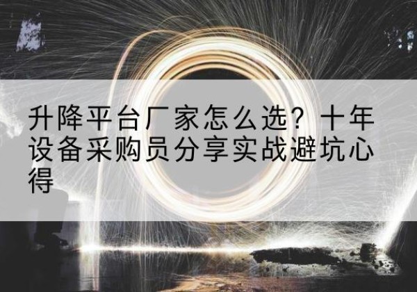 宿州升降平台厂家-怎么选？十年设备采购员分享实战避坑心得